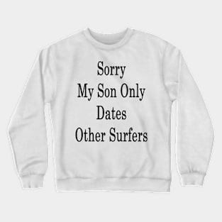 Sorry My Son Only Dates Other Surfers Crewneck Sweatshirt